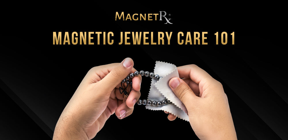 Magnetic Jewelry Care 101 | Keep It Shining and Working Effectively